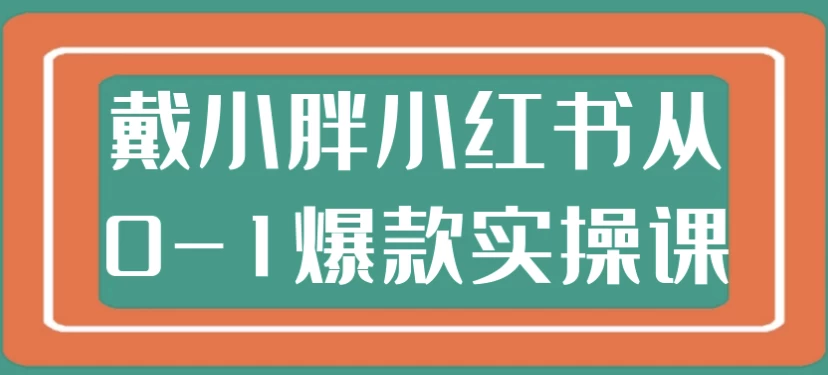 戴小胖小红书从0-1爆款实操课