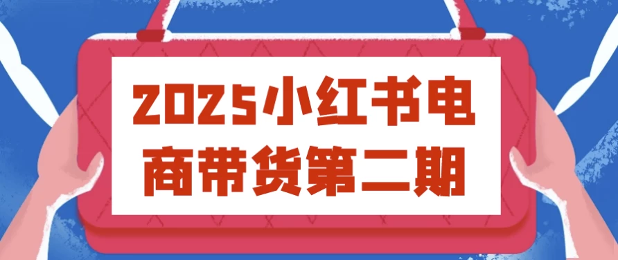 2025小红书电商带货第二期