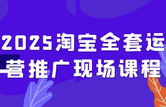 2025淘宝全套运营推广现场课程