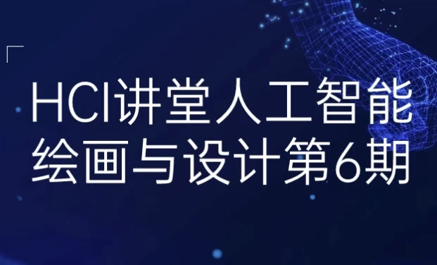 HCI讲堂人工智能绘画与设计第6期