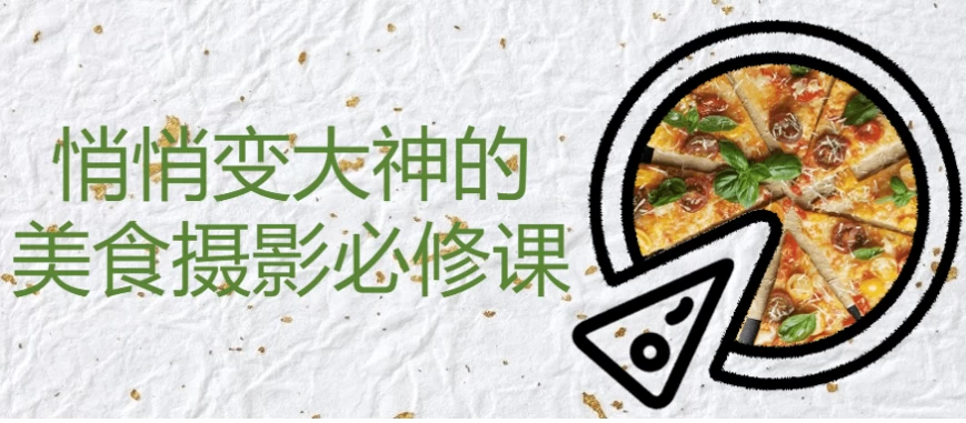 悄悄变大神的美食摄影必修课
