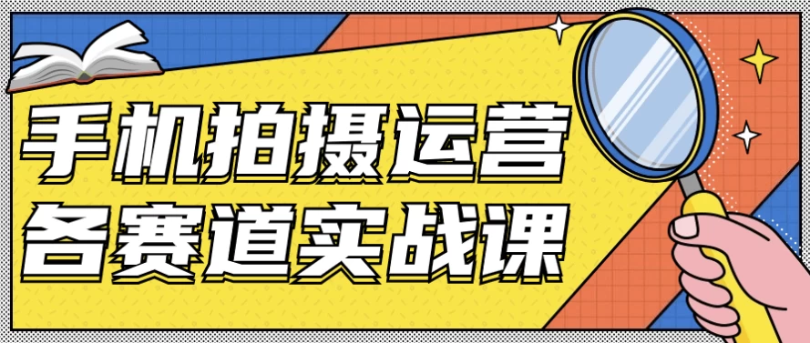 手机拍摄运营各赛道实战课