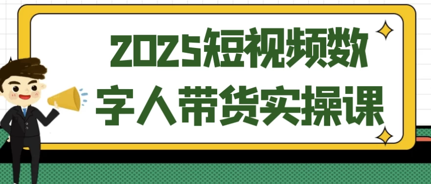 2025短视频数字人带货实操课