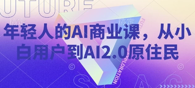 年轻人的AI商业课，从小白用户到AI2.0原住民