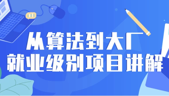从算法到大厂就业级别项目讲解