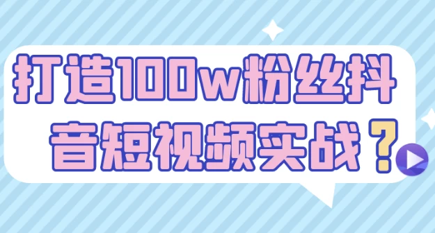 打造100w粉丝抖音短视频实战