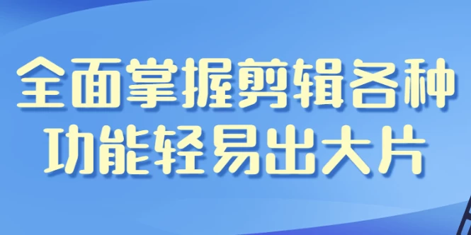 全面掌握剪辑各种功能轻易出大片