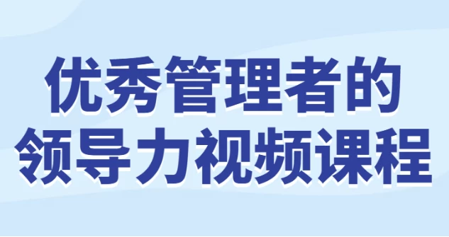 优秀管理者的领导力视频课程