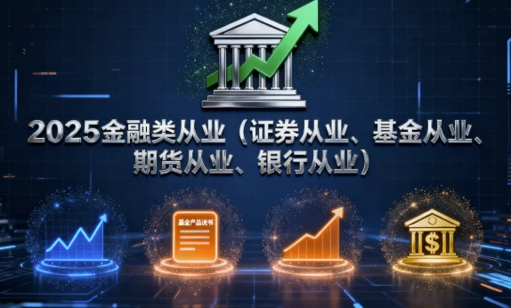 2025金融类从业（证券从业、基金从业、期货从业、银行从业）