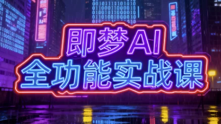 即梦AI全功能实战课，一站式掌握AI绘图与视频制作