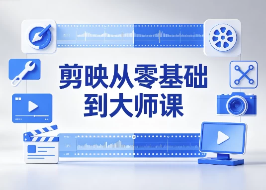 剪映从零基础到大师课:全功能精讲+实战案例