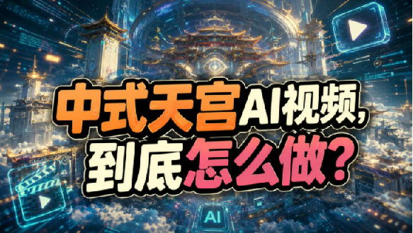 中式美学天宫AI电影,全流程制作+提示词合集